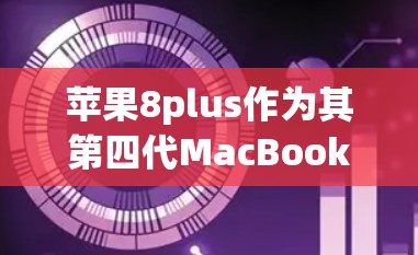 苹果8plus作为其第四代MacBook，通常不提供免费VPN服务。以下是一些可能的解决方案