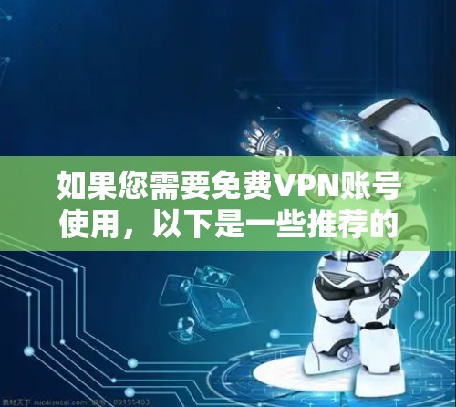 如果您需要免费VPN账号使用，以下是一些推荐的免费VPN服务，您可以根据自己的需求选择适合的
