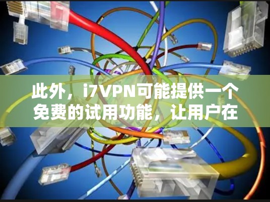 此外，i7VPN可能提供一个免费的试用功能，让用户在试用期内使用，但之后需要付费继续使用。此外，i7VPN可能还提供其他高级功能，如远程控制和数据加密，以满足不同用户的需求