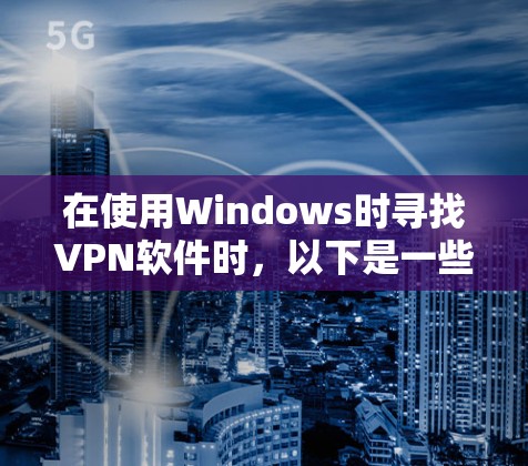 在使用Windows时寻找VPN软件时，以下是一些推荐的解决方案