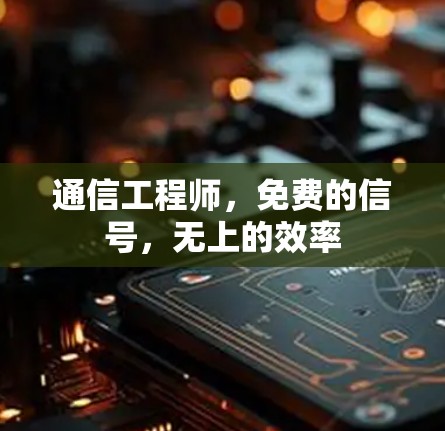 通信工程师,免费的信号,无上的效率 通信工程师,免费的信号,无上的效率