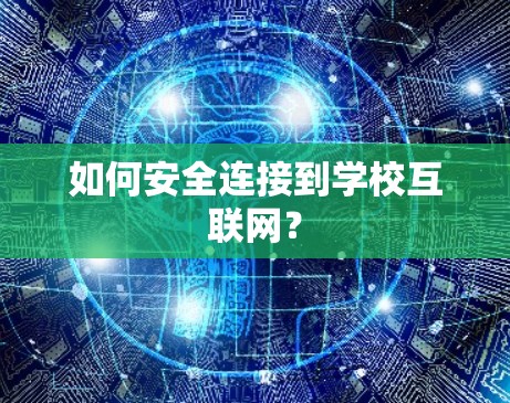 如何安全连接到学校互联网？