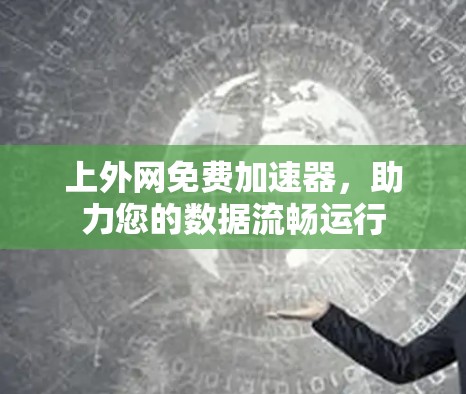 上外网免费加速器,助力您的数据流畅运行 上外网免费加速器,助力您的数据流畅运行
