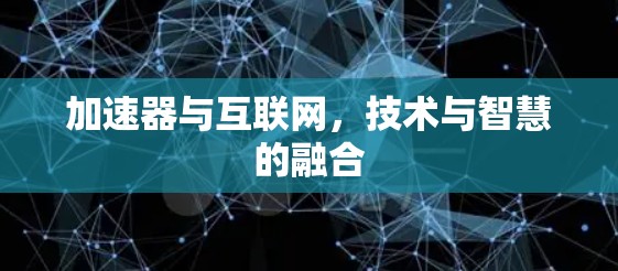加速器与互联网，技术与智慧的融合