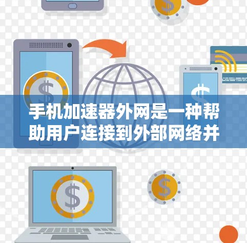 手机加速器外网是一种帮助用户连接到外部网络并下载应用的工具。以下是一个详细的步骤指南,帮助您顺利使用手机加速器连接到外网 手机加速器外网是一种帮助用户连接到外部网络并下载应用的工具。以下是一个详细的步骤指南,帮助您顺利使用手机加速器连接到外网