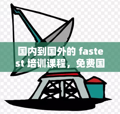 国内到国外的 fastest 培训课程,免费国外网站加速器的终极指南 国内到国外的 fastest 培训课程,免费国外网站加速器的终极指南