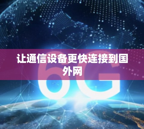让通信设备更快连接到国外网