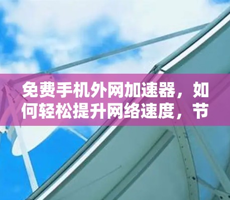 免费手机外网加速器，如何轻松提升网络速度，节省上网费用