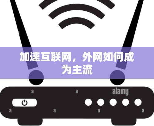 加速互联网，外网如何成为主流