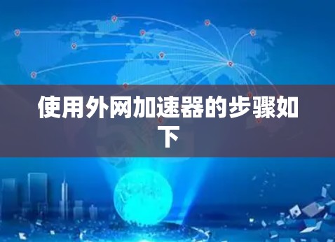 使用外网加速器的步骤如下 使用外网加速器的步骤如下