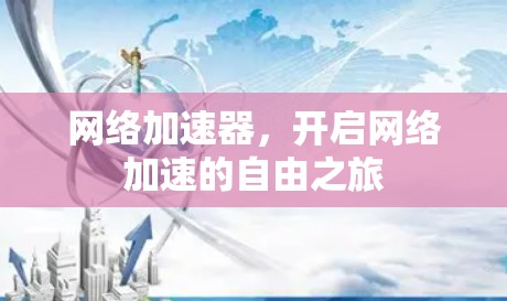 网络加速器，开启网络加速的自由之旅