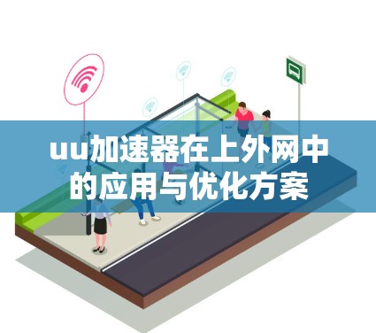 uu加速器在上外网中的应用与优化方案