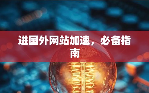进国外网站加速，必备指南