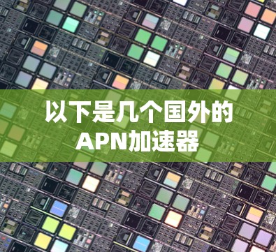 以下是几个国外的APN加速器