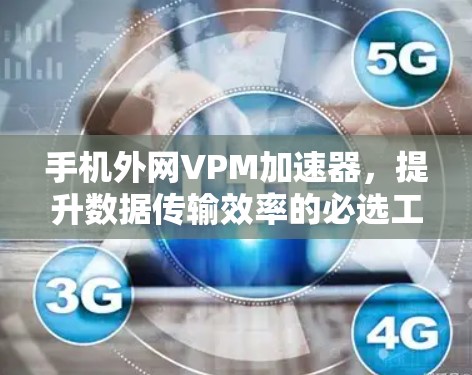 手机外网VPM加速器，提升数据传输效率的必选工具
