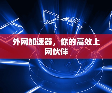 外网加速器，你的高效上网伙伴