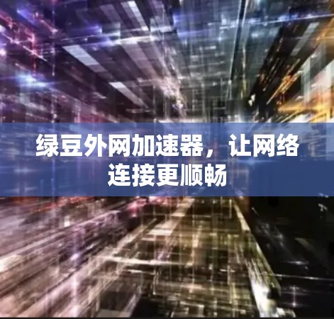 绿豆外网加速器，让网络连接更顺畅