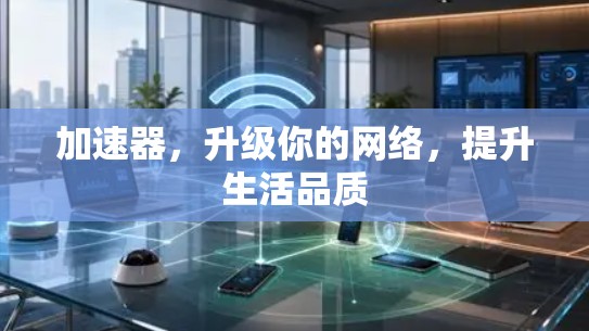 加速器，升级你的网络，提升生活品质