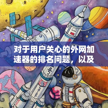 对于用户关心的外网加速器的排名问题，以及他们是否需要使用外网加速器来提升速度，以及国内是否使用高速服务，以下是分步的解释