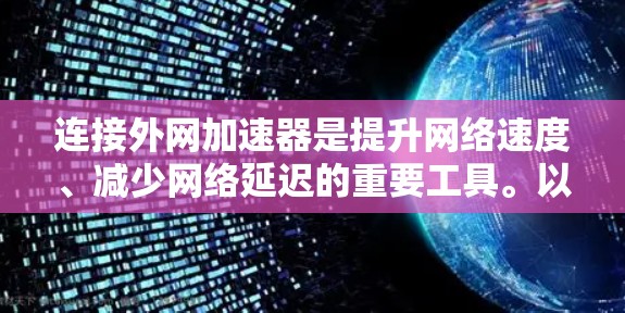 连接外网加速器是提升网络速度、减少网络延迟的重要工具。以下是一些推荐的网络加速器,根据你的需求和设备选择适当的加速器 连接外网加速器是提升网络速度、减少网络延迟的重要工具。以下是一些推荐的网络加速器,根据你的需求和设备选择适当的加速器