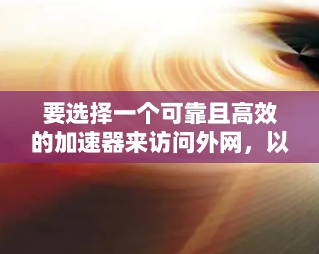 要选择一个可靠且高效的加速器来访问外网,以下是一些推荐的工具,这些工具通常支持中文网络地址,方便用户使用 要选择一个可靠且高效的加速器来访问外网,以下是一些推荐的工具,这些工具通常支持中文网络地址,方便用户使用
