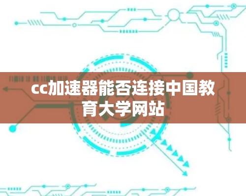 cc加速器能否连接中国教育大学网站