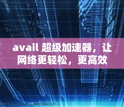 avail 超级加速器，让网络更轻松，更高效