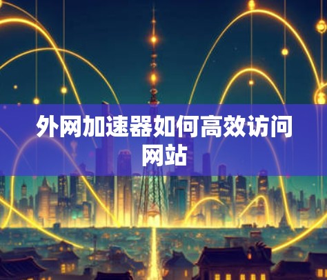外网加速器如何高效访问网站