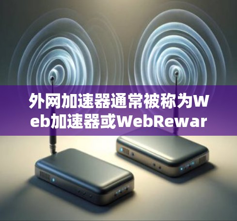 外网加速器通常被称为Web加速器或WebRewards加速器，其名字通常包含以下关键词