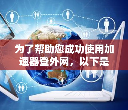 为了帮助您成功使用加速器登外网，以下是详细的步骤指南