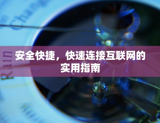 安全快捷，快速连接互联网的实用指南
