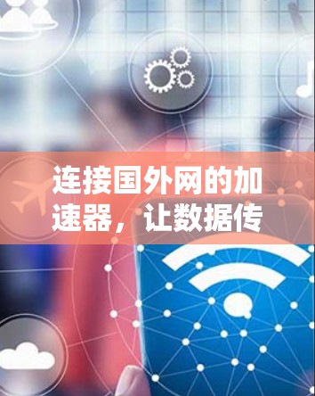 连接国外网的加速器，让数据传输更高效