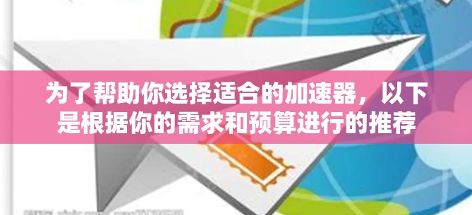 为了帮助你选择适合的加速器，以下是根据你的需求和预算进行的推荐