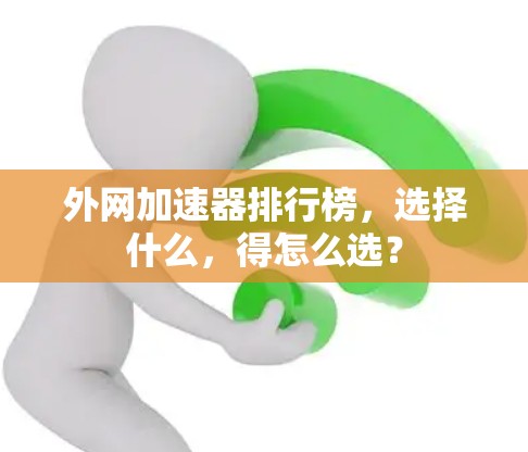 外网加速器排行榜,选择什么,得怎么选? 外网加速器排行榜,选择什么,得怎么选?