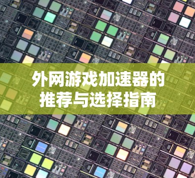 外网游戏加速器的推荐与选择指南