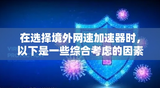 在选择境外网速加速器时,以下是一些综合考虑的因素和推荐 在选择境外网速加速器时,以下是一些综合考虑的因素和推荐