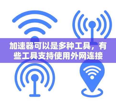 加速器可以是多种工具，有些工具支持使用外网连接进行加速。以下是一些常用的加速器及其支持外网的特性