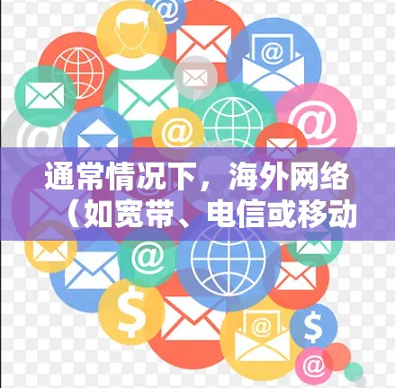 通常情况下，海外网络（如宽带、电信或移动网络）不会提供免费服务，因为这些服务需要通过付费的网络提供商来提供。然而，以下是一些可能的情况