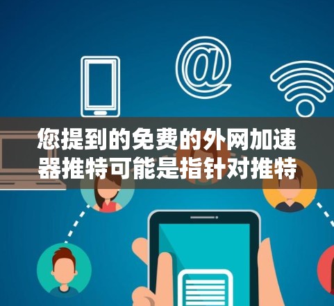 您提到的免费的外网加速器推特可能是指针对推特的特定功能或加速工具。如果您需要使用外网加速服务以提升网页加载速度，推荐以下免费或低费用的工具