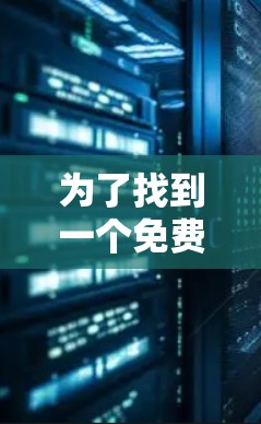 为了找到一个免费的网络加速器，以下是一个有条理的指南，帮助您高效地选择和使用