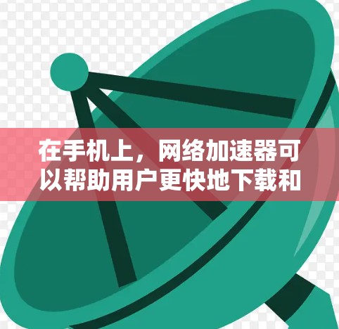 在手机上，网络加速器可以帮助用户更快地下载和使用网络服务，提高使用体验。虽然安卓平台上也有许多网络加速器，但需要选择一些可靠的推荐器。以下是一些常见的安卓网络加速器推荐