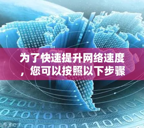 为了快速提升网络速度，您可以按照以下步骤操作