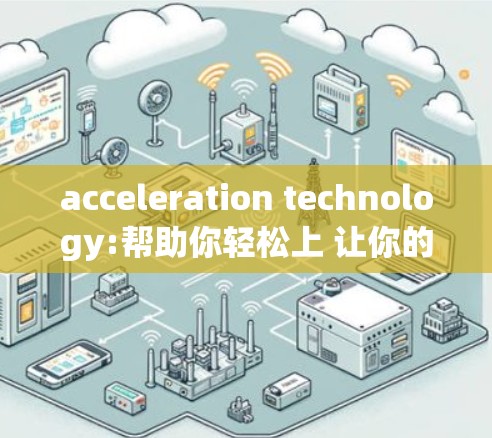 acceleration technology:帮助你轻松上 让你的外网访问更加流畅