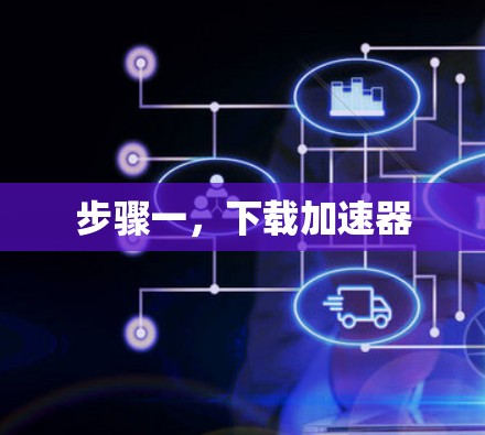 步骤一,下载加速器 步骤一,下载加速器