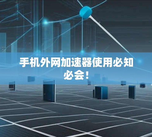 手机外网加速器使用必知必会！