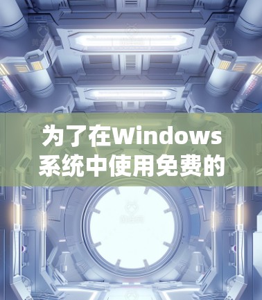 为了在Windows系统中使用免费的加速器软件,以下是一些步骤指南 为了在Windows系统中使用免费的加速器软件,以下是一些步骤指南