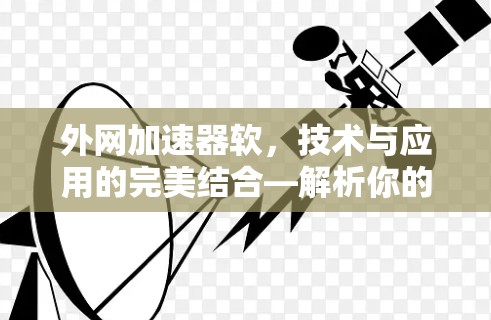 外网加速器软，技术与应用的完美结合—解析你的隐藏功能