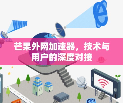 芒果外网加速器，技术与用户的深度对接