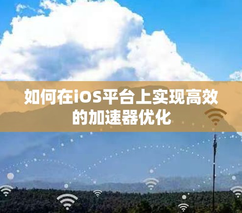 如何在iOS平台上实现高效的加速器优化