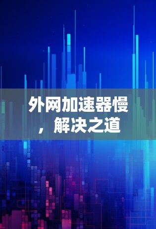 外网加速器慢，解决之道